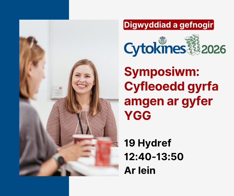 Digwyddiad a gefnogir Cytokines 2026 Symposiwm: Cyfloeoedd gyrfa amgen ar gyfer YGG 19 Hydref 12:40-13:50 Ar lein